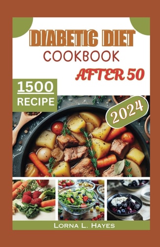 Diabetic Diet Cookbook After 50 "Diabetic Diet After 50: A Beginner's Guide to Delicious Low-Carb, Low-Sugar Recipes and Healthy Habits for 1,500 Days of Wellness"