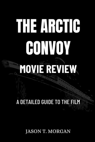 The Arctic Convoy Movie Review A Detailed Guide to the Film