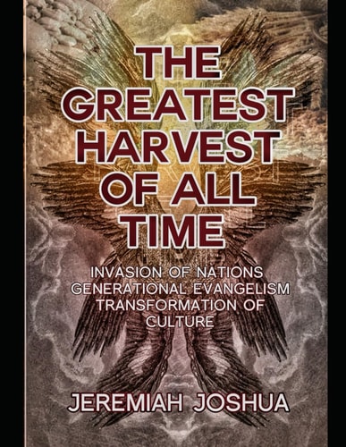 The Greatest Harvest of All Time Invasion of Nations - Generational Evangelism - Transformation of Cultures