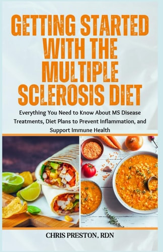 Getting Started With the Multiple Sclerosis Diet Everything You Need to Know About MS Disease Treatments, Diet Plans to Prevent Inflammation, and Support Immune Health