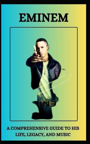 Eminem a Comprehensive Guide to His Life, Legacy, and Music