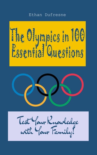 The Olympics in 100 Essential Questions Test Your Knowledge with Your Family!