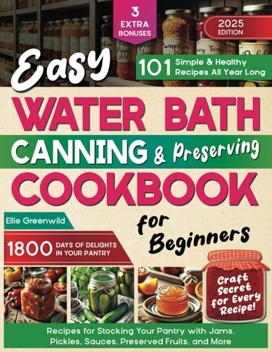 Easy Water Bath Canning & Preserving Cookbook for Beginners 1800 Days of Simple, Healthy Recipes for Stocking Your Pantry with Jams, Pickles, Sauces, Preserved Fruits, and More
