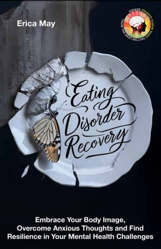 Eating Disorder Recovery Embrace Your Body Image, Overcome Anxious Thoughts and Find Resilience in Your Mental Health Challenges