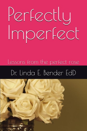 Perfectly Imperfect Lessons from the Perfect Rose