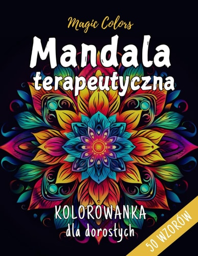 Mandala Terapeutyczna - Kolorowanka Dla Doroslych Antystresowe Grafiki Do Kolorowania, Lagodzą Stres i Lęki, Relaks