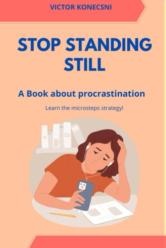 Stop Standing Still A Book about Procrastination - Learn the Microsteps Strategy!