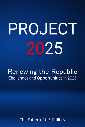 Project 2025; Renewing the Republic, Challenges and Opportunities in 2025