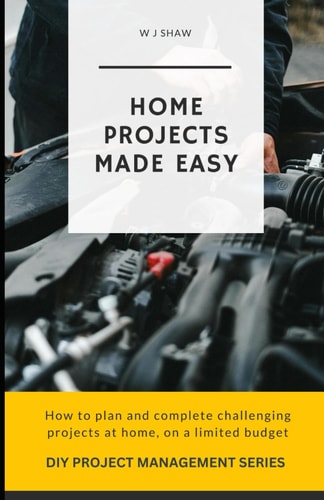 Home Projects Made Easy How to Plan and Complete Challenging Projcts at Home, on a Limited Budget