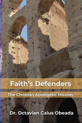 Faith’s Defenders The Christian Apologetic Mission