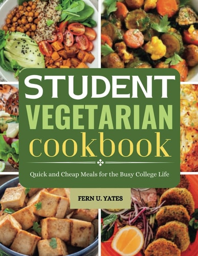 Student Vegetarian Cookbook Quick and Cheap Meals for the Busy College Life