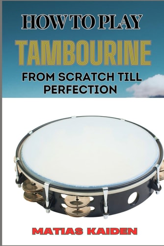 How to Play Tambourine from Scratch Till Perfection Advanced Techniques, Essential Tips For Perfecting Rhythm, Hand Positions, And Performance Skills