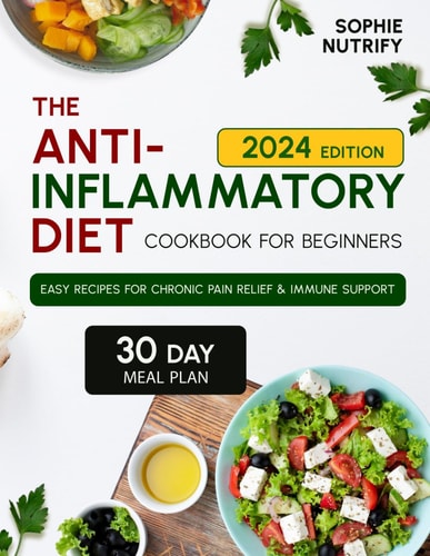 The Anti-Inflammatory Diet Cookbook for Beginners Easy Recipes for Chronic Pain Relief and Immune Support (Anti-Inflammatory Diet, Meal Plan, Anti-Inflammatory Food, Immune System)