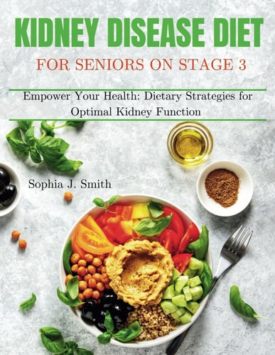 Kidney Disease Diet for Seniors on Stage 3 Empower Your Health: Dietary Strategies for Optimal Kidney Function