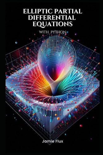 Elliptic Partial Differential Equations Theory and Practical Applications with Python