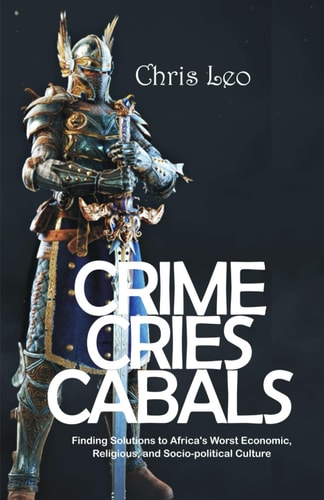 Crime Cries Cabals Finding Solutions to Africa's Worst Economic, Religious, and Socio-political Culture