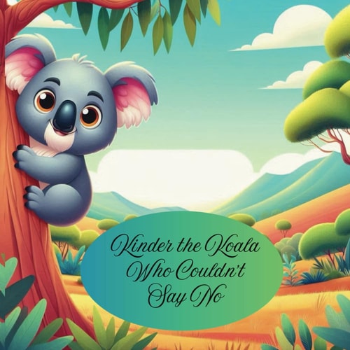 Kinder the Koala Who Couldn't Say No Learning to Say No and Finding Balance: A Story for Kids Aged 4-8