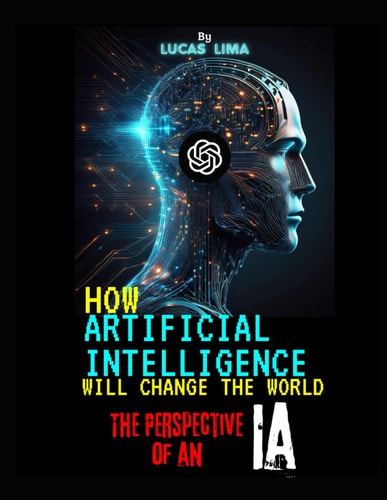 How Artificial Intelligence Will Change the World The Perspective of an AI
