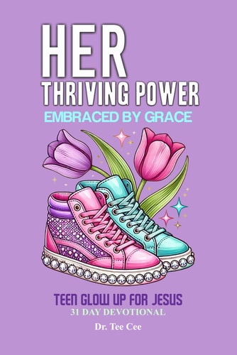 Her Thriving Power Embraced by Grace Teen Glow Up For Jesus 31 Day Devotional