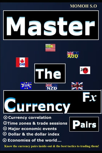 Master the Fx Currency Pairs Know the Currency Pairs Inside Out and the Tactics to Trading Them!