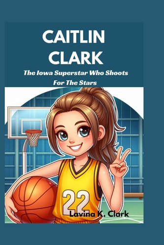 Caitlin Clark The Iowa Superstar Who Shoots For The Stars