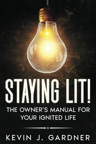 Staying Lit! The Owner's Manual for Your Ignited Life