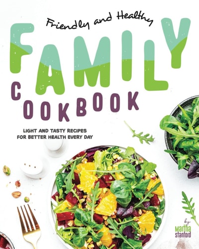 Friendly and Healthy Family Cookbook Light and Tasty Recipes for Better Health Every Day