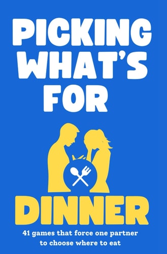 Picking What's for Dinner 41 Games that Force One Partner to Choose where to Eat
