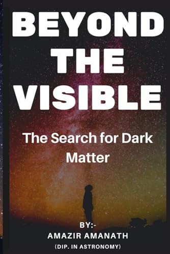 Beyond The Visible The Search for Dark Matter