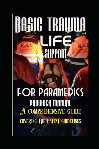 Basic Trauma Life Support for Paramedics Provider Manual A Comprehensive Guide Covering the Latest Guidelines