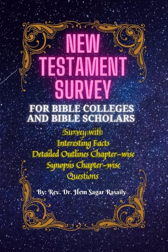 New Testament Survey For Bible Colleges and Bible Scholars Survey with Interesting Facts, Detailed Outlines, Chapter-wise Synopsis Chapter-wise & Questions