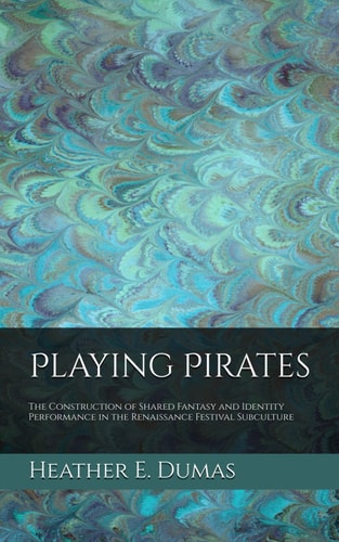 Playing Pirates The Construction of Shared Fantasy and Identity Performance in the Renaissance Festival Subculture