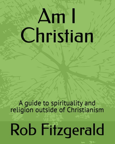 Am I Christian A Guide to Spirituality and Religion Outside of Christianism