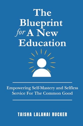 The Blueprint for A New Education Empowering Self-Mastery and Selfless Service For The Common Good