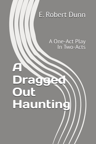 A Dragged Out Haunting A One-Act Play In Two-Acts