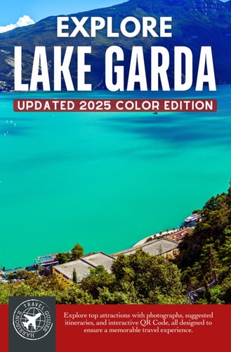 Explore Lake Garda & Surroundings From Adventure to Relaxation Around Italy's Largest Lake (Full Color)