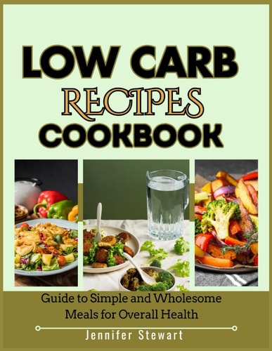 Low Carb Recipes Cookbook Guide to Simple and Wholesome Meals for Overall Health