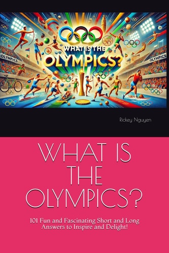 What Is the Olympics? 101 Fun and Fascinating Short and Long Answers to Inspire and Delight!