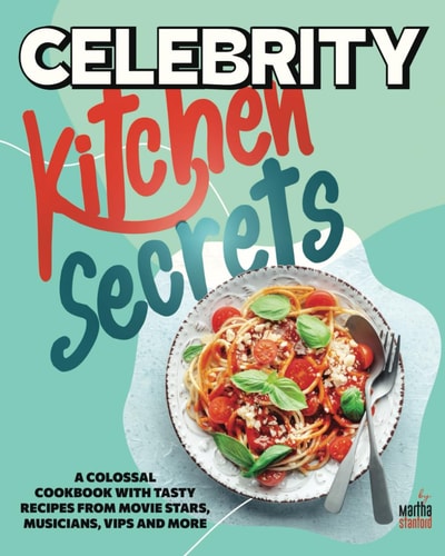 Celebrity Kitchen Secrets A Colossal Cookbook with Tasty Recipes from Movie Stars, Musicians, VIPs and More