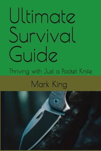 Ultimate Survival Guide Thriving with Just a Pocket Knife