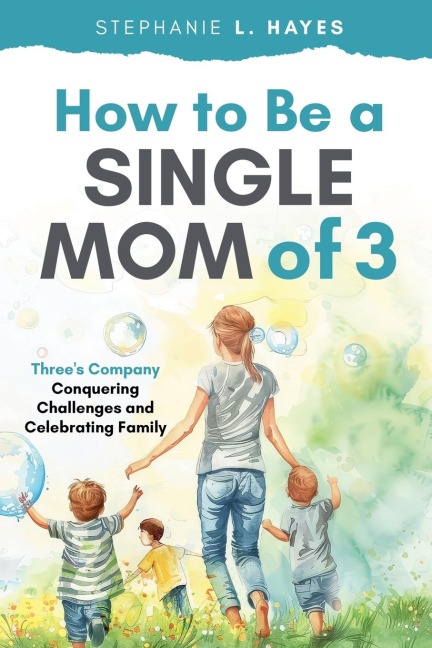 How to Be a Single Mom of Three: Threes Company-Conquering Challenges and Celebrating Family