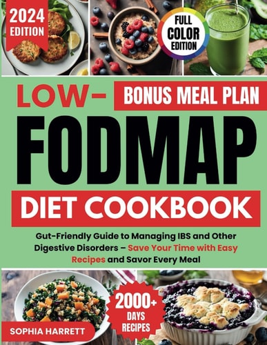 Low Fodmap Diet Cookbook Gut-Friendly Guide to Managing IBS and Other Digestive Disorders - Save Your Time with Easy Recipes and Savor Every Meal