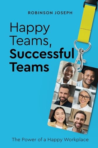 Happy Teams, Successful Teams The Power of a Happy Workplace