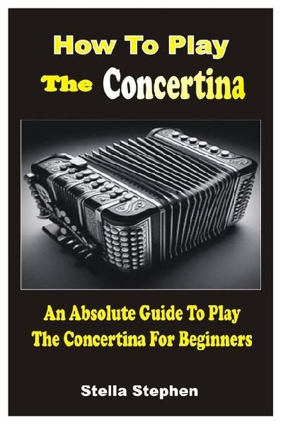 HOW TO PLAY THE  CONCERTINA: An Absolute Guide To Play The Concertina For Beginners