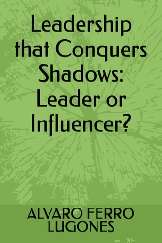 Leadership that Conquers Shadows Leader Or Influencer?