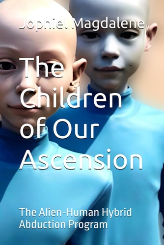 The Children of Our Ascension The Alien-Human Hybrid Abduction Program