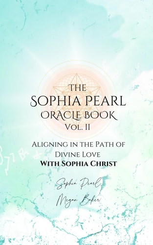 The Sophia Pearl Oracle Book Vol. II Aligning in the Path of Divine Love with Sophia Christ