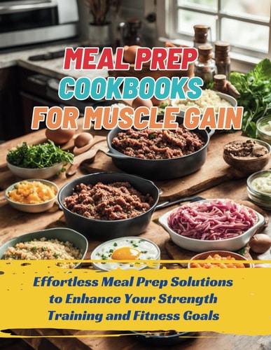 Meal Prep Cookbooks for Muscle Gain Effortless Meal Prep Solutions to Enhance Your Strength Training and Fitness Goals