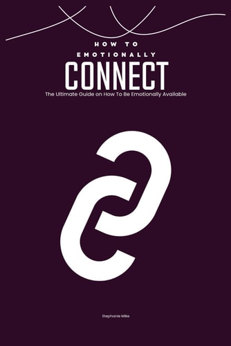 How To Emotionally Connect The Ultimate Guide on How To Be Emotionally Available