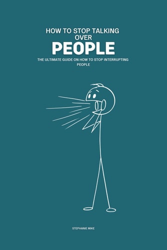 How To Stop Talking Over People The Ultimate Guide on How To Stop Interrupting People